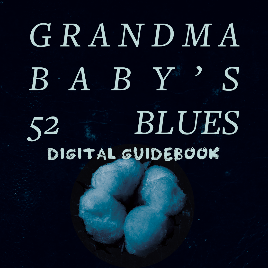 over a deep blue background, a lighter blue cotton boll, and in the foreground in light blue text "Grandma Baby's 52 Blues Digital Guidebook"